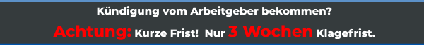 Kündigung vom Arbeitgeber bekommen? Achtung: Kurze Frist!  Nur 3 Wochen Klagefrist.